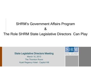 SHRM’s Government Affairs Program &amp; The Role SHRM State Legislative Directors Can Play