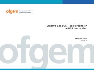 Ofgem ’ s Gas SCR – Background on the DSR mechanism