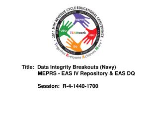 Title: Data Integrity Breakouts (Navy) MEPRS - EAS IV Repository &amp; EAS DQ
