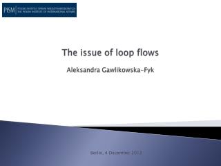The issue of loop flows Aleksandra Gawlikowska-Fyk