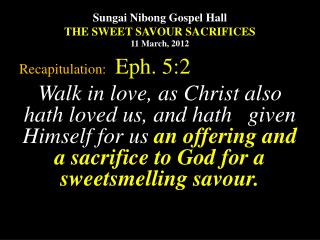 Sungai Nibong Gospel Hall THE SWEET SAVOUR SACRIFICES 11 March, 2012