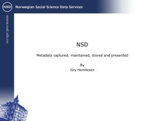 NSD Metadata captured, maintained, stored and presented By Gry Henriksen