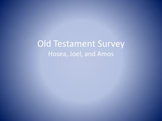 Old Testament Survey Hosea, Joel, and Amos