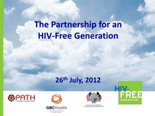 The Partnership for an HIV-Free Generation 26 th July, 2012