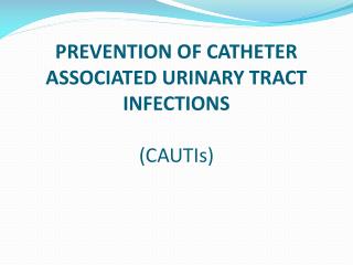 PREVENTION OF CATHETER ASSOCIATED URINARY TRACT INFECTIONS (CAUTIs)