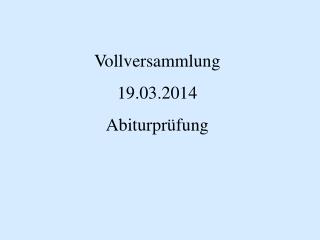 Vollversammlung 19.03.2014 Abiturprüfung