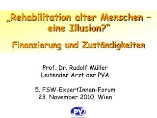 Prof. Dr. Rudolf Müller Leitender Arzt der PVA 5. FSW-ExpertInnen-Forum 23. November 2010, Wien