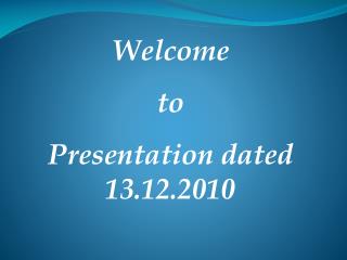 Welcome to Presentation dated 13.12.2010