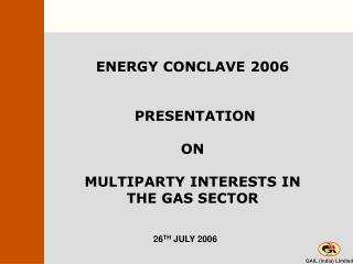 ENERGY CONCLAVE 2006 PRESENTATION ON MULTIPARTY INTERESTS IN THE GAS SECTOR