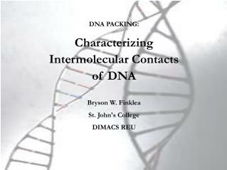 DNA PACKING: Characterizing Intermolecular Contacts of DNA Bryson W. Finklea St. John's College