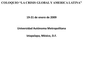 COLOQUIO “LA CRISIS GLOBAL Y AMERICA LATINA” 19-21 de enero de 2009