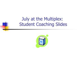 July at the Multiplex: Student Coaching Slides