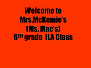 Welcome to Mrs.McKemie’s (Ms. Mac’s) 6 TH grade ILA Class