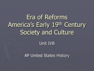 Era of Reforms America’s Early 19 th Century Society and Culture