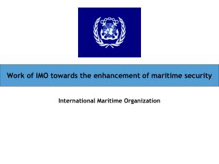 Work of IMO towards the enhancement of maritime security