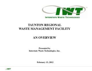 TAUNTON REGIONAL WASTE MANAGEMENT FACILITY AN OVERVIEW Presented by