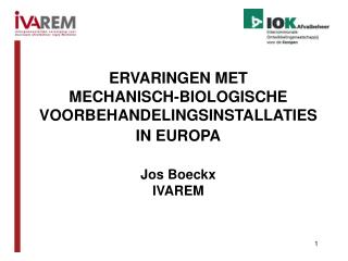 ERVARINGEN MET MECHANISCH-BIOLOGISCHE VOORBEHANDELINGSINSTALLATIES IN EUROPA Jos Boeckx IVAREM