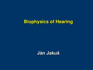 Biophysics of Hearing Ján Jakuš