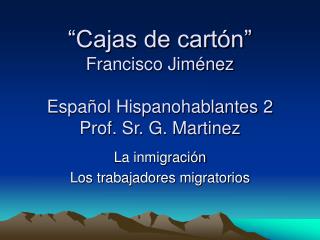 “Cajas de cartón” Francisco Jiménez Español Hispanohablantes 2 Prof. Sr. G. Martinez