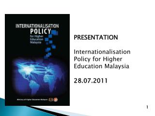 PRESENTATION Internationalisation Policy for Higher Education Malaysia 28.07.2011
