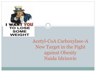 Acetyl- CoA Carboxylase -A New Target in the Fight against Obesity Naida Idrizovic