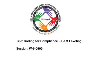 Title: Coding for Compliance – E&amp;M Leveling Session : W-6-0900