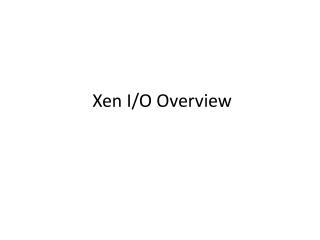 Xen I/O Overview