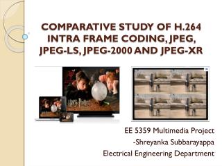 COMPARATIVE STUDY OF H.264 INTRA FRAME CODING, JPEG, JPEG-LS, JPEG-2000 AND JPEG-XR