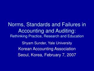 Shyam Sunder, Yale University Korean Accounting Association Seoul, Korea, February 7, 2007