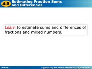 Learn to estimate sums and differences of fractions and mixed numbers .