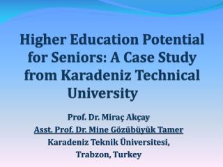 Higher Education Potential for Seniors: A Case Study from Karadeniz Technical Universit y