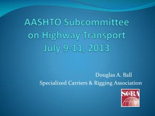 AASHTO Subcommittee on Highway Transport July 9-11, 2013