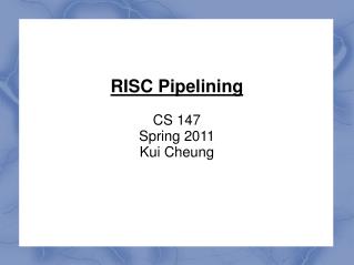 RISC Pipelining CS 147 Spring 2011 Kui Cheung