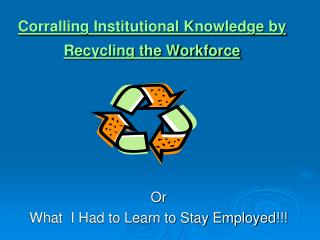 Corralling Institutional Knowledge by Recycling the Workforce