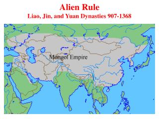 Alien Rule Liao, Jin, and Yuan Dynasties 907-1368