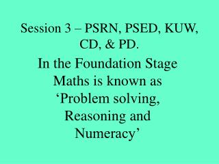 Session 3 – PSRN, PSED, KUW, CD, &amp; PD.