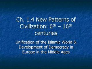 Ch. 1.4 New Patterns of Civilization: 6 th – 16 th centuries