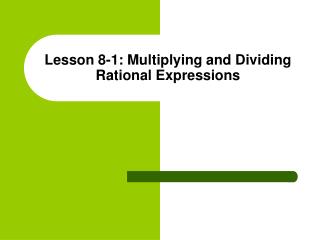 Lesson 8-1: Multiplying and Dividing Rational Expressions