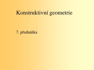 Konstruktivní geometrie 7. přednáška