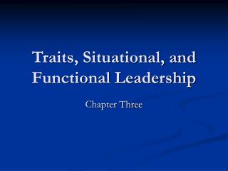 Traits, Situational, and Functional Leadership