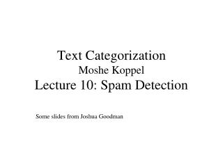 Text Categorization Moshe Koppel Lecture 10: Spam Detection
