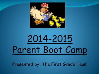 2014-2015 Parent Boot Camp Presented by: The First Grade Team