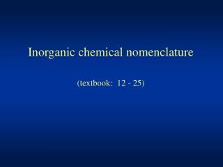 Inorganic chemical nomenclature (textbook: 12 - 25)