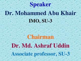 Speaker Dr. Mohammed Abu Khair IMO, SU-3 Chairman Dr. Md. Ashraf Uddin Associate professor, SU-3