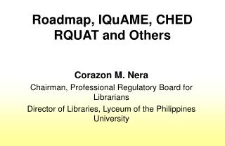 Roadmap, IQuAME, CHED RQUAT and Others