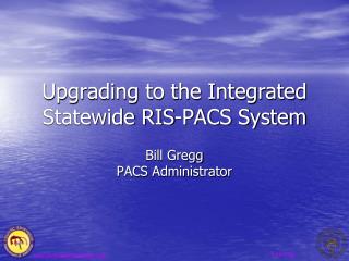 Upgrading to the Integrated Statewide RIS-PACS System