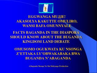 FACTS BAGANDA IN THE DIASPORA SHOULD KNOW ABOUT THE BUGANDA KINGDOM LAND DEBATE