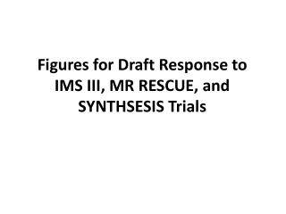 Figures for Draft Response to IMS III, MR RESCUE, and SYNTHSESIS Trials