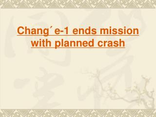 ChangÂ´e-1 ends mission with planned crash