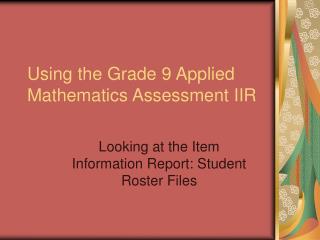 Using the Grade 9 Applied Mathematics Assessment IIR